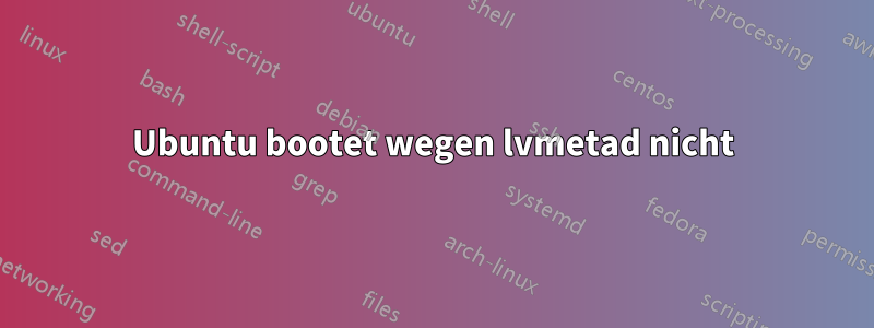 Ubuntu bootet wegen lvmetad nicht