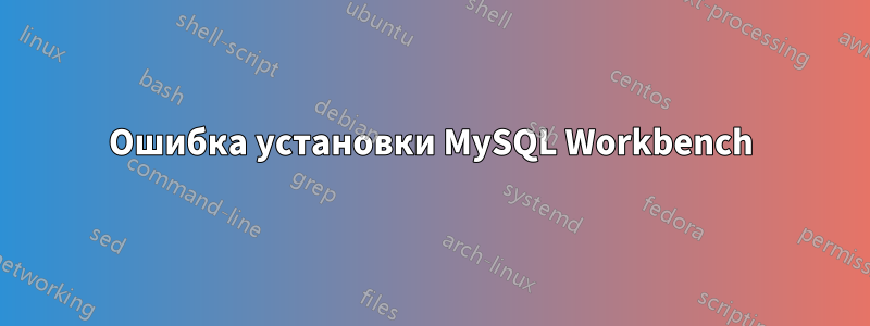 Ошибка установки MySQL Workbench