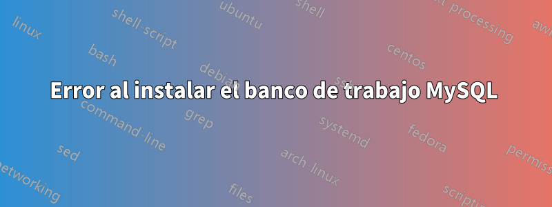 Error al instalar el banco de trabajo MySQL