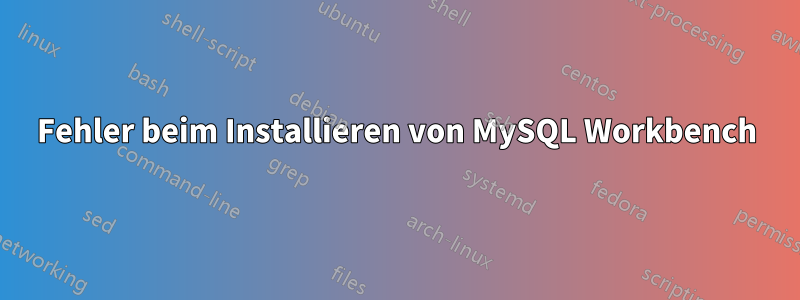 Fehler beim Installieren von MySQL Workbench