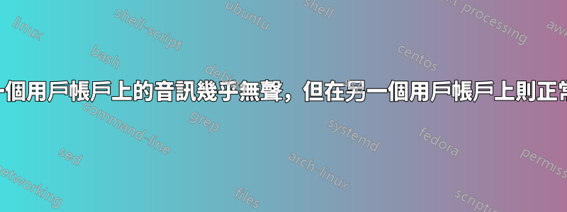 一個用戶帳戶上的音訊幾乎無聲，但在另一個用戶帳戶上則正常