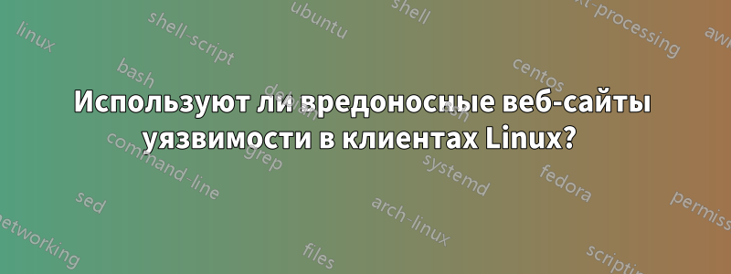 Используют ли вредоносные веб-сайты уязвимости в клиентах Linux? 