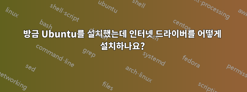 방금 Ubuntu를 설치했는데 인터넷 드라이버를 어떻게 설치하나요?