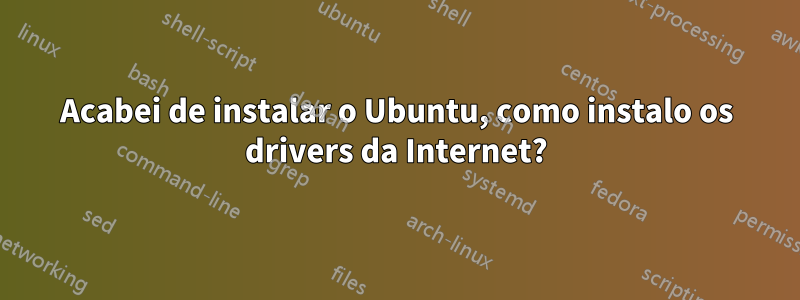 Acabei de instalar o Ubuntu, como instalo os drivers da Internet?