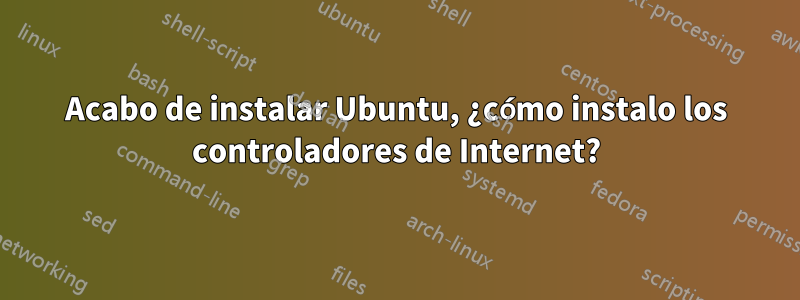 Acabo de instalar Ubuntu, ¿cómo instalo los controladores de Internet?