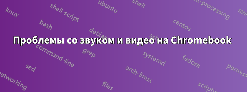 Проблемы со звуком и видео на Chromebook