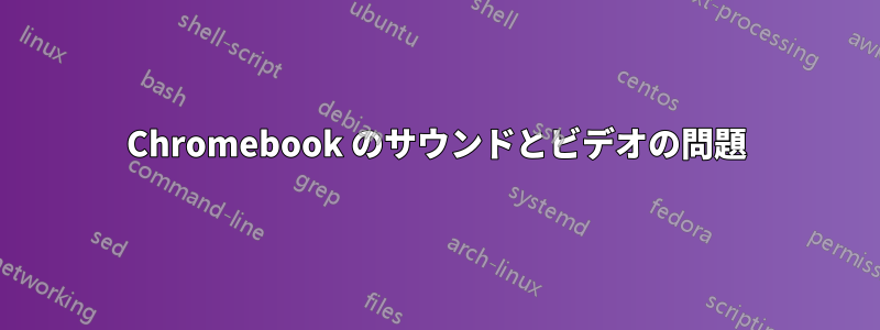 Chromebook のサウンドとビデオの問題