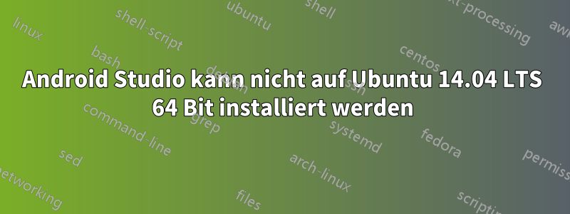 Android Studio kann nicht auf Ubuntu 14.04 LTS 64 Bit installiert werden