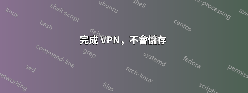 完成 VPN，不會儲存