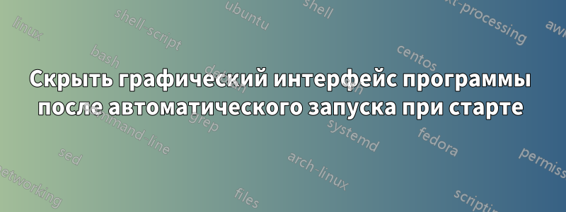 Скрыть графический интерфейс программы после автоматического запуска при старте