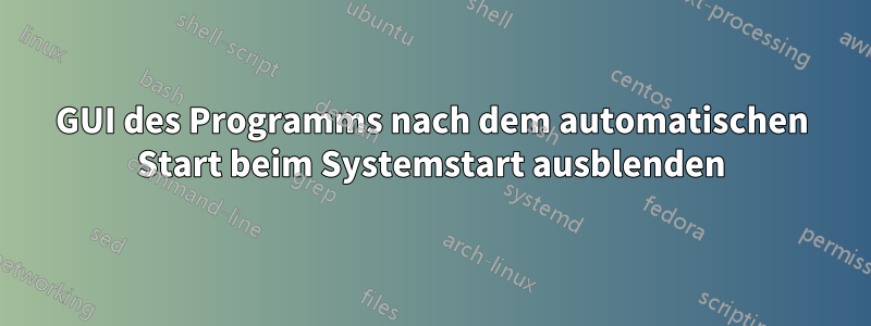 GUI des Programms nach dem automatischen Start beim Systemstart ausblenden