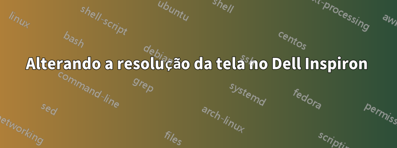 Alterando a resolução da tela no Dell Inspiron