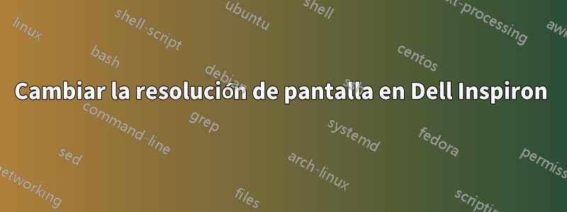 Cambiar la resolución de pantalla en Dell Inspiron