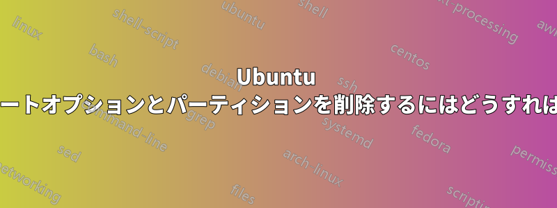 Ubuntu のデュアルブートオプションとパーティションを削除するにはどうすればいいですか?