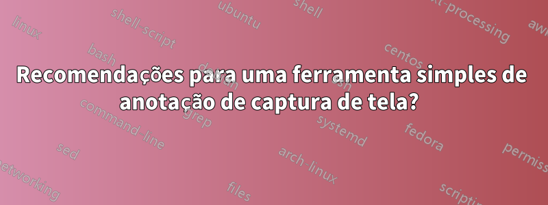 Recomendações para uma ferramenta simples de anotação de captura de tela? 