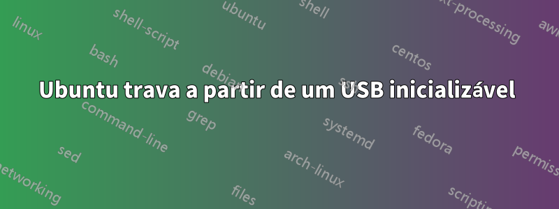 Ubuntu trava a partir de um USB inicializável