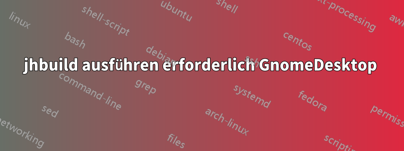 jhbuild ausführen erforderlich GnomeDesktop