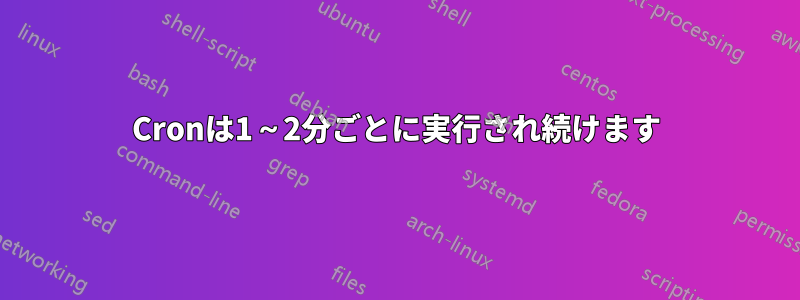 Cronは1～2分ごとに実行され続けます