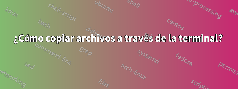 ¿Cómo copiar archivos a través de la terminal?