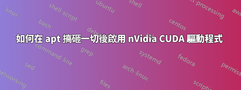 如何在 apt 搞砸一切後啟用 nVidia CUDA 驅動程式