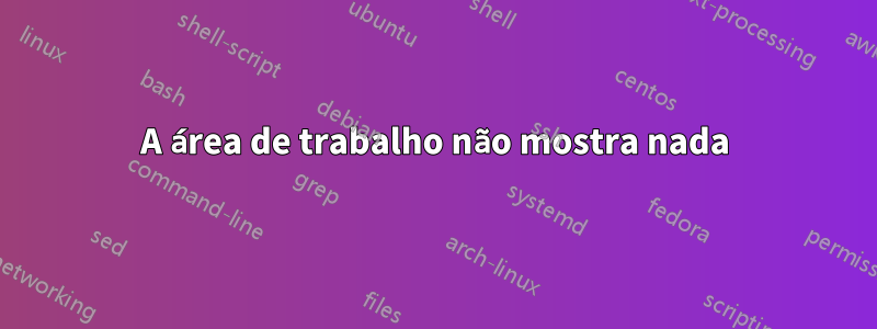 A área de trabalho não mostra nada