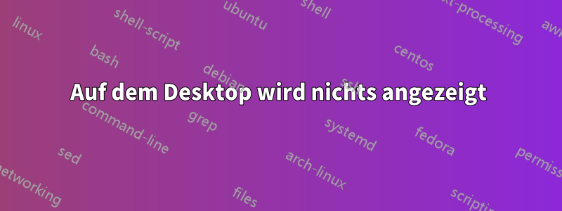 Auf dem Desktop wird nichts angezeigt