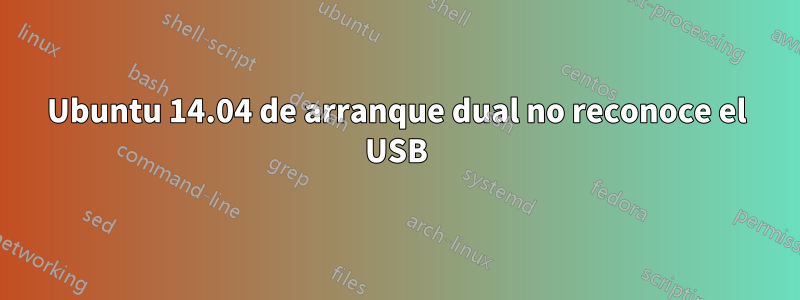 Ubuntu 14.04 de arranque dual no reconoce el USB