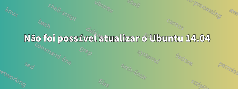 Não foi possível atualizar o Ubuntu 14.04 