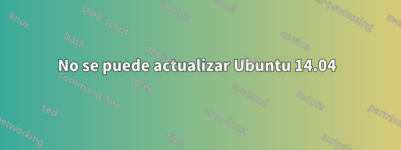 No se puede actualizar Ubuntu 14.04 