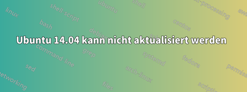 Ubuntu 14.04 kann nicht aktualisiert werden 