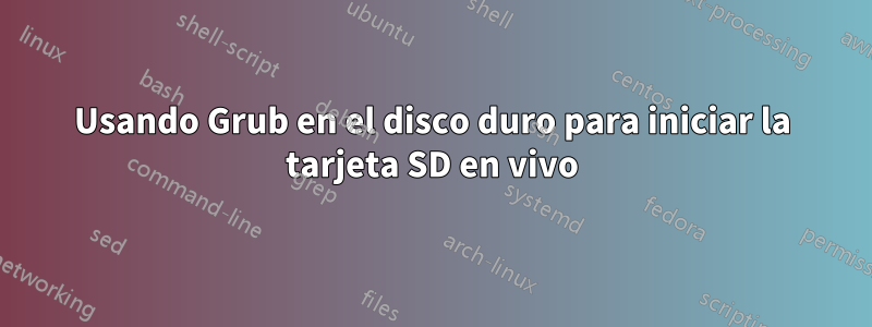 Usando Grub en el disco duro para iniciar la tarjeta SD en vivo