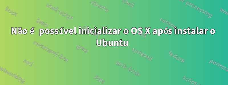 Não é possível inicializar o OS X após instalar o Ubuntu 