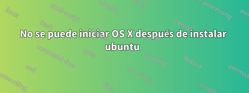 No se puede iniciar OS X después de instalar ubuntu 