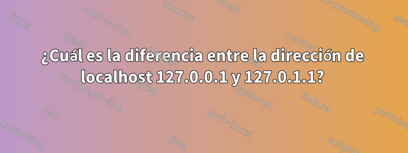 ¿Cuál es la diferencia entre la dirección de localhost 127.0.0.1 y 127.0.1.1?