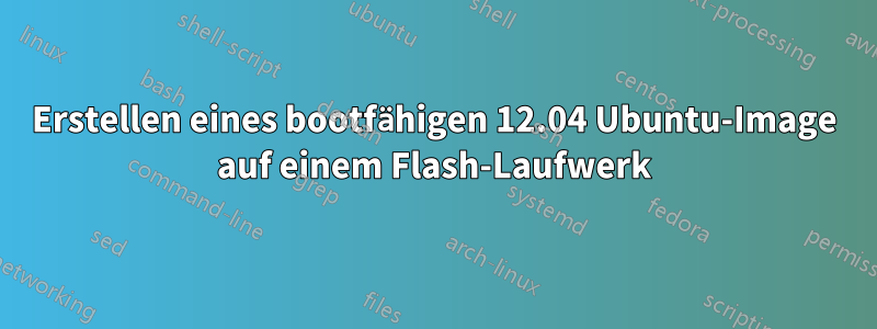 Erstellen eines bootfähigen 12.04 Ubuntu-Image auf einem Flash-Laufwerk