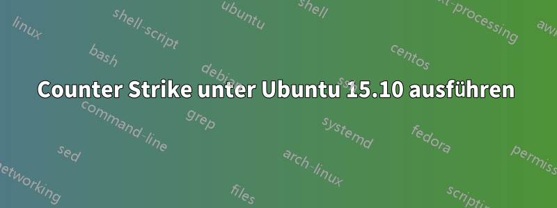 Counter Strike unter Ubuntu 15.10 ausführen