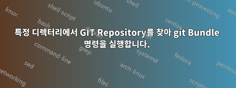 특정 디렉터리에서 GIT Repository를 찾아 git Bundle 명령을 실행합니다.