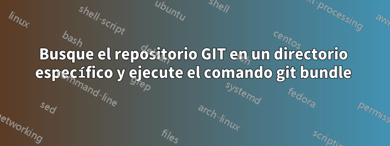 Busque el repositorio GIT en un directorio específico y ejecute el comando git bundle