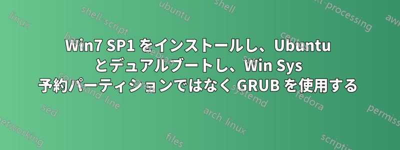 Win7 SP1 をインストールし、Ubuntu とデュアルブートし、Win Sys 予約パーティションではなく GRUB を使用する