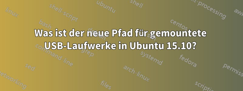 Was ist der neue Pfad für gemountete USB-Laufwerke in Ubuntu 15.10?