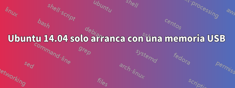 Ubuntu 14.04 solo arranca con una memoria USB