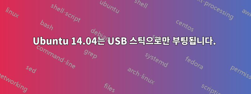 Ubuntu 14.04는 USB 스틱으로만 부팅됩니다.