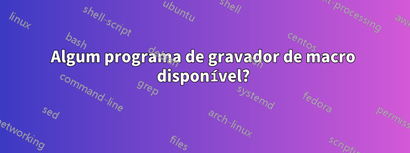 Algum programa de gravador de macro disponível?