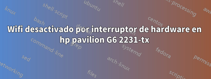 Wifi desactivado por interruptor de hardware en hp pavilion G6 2231-tx