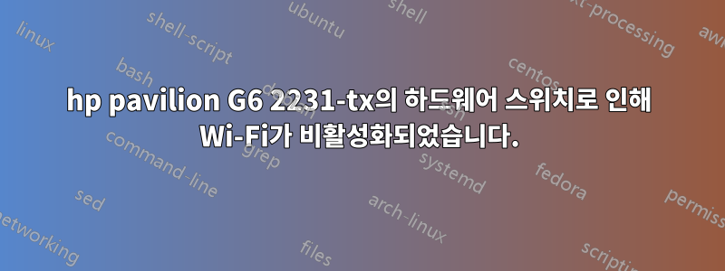 hp pavilion G6 2231-tx의 하드웨어 스위치로 인해 Wi-Fi가 비활성화되었습니다.