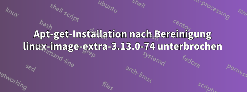 Apt-get-Installation nach Bereinigung linux-image-extra-3.13.0-74 unterbrochen