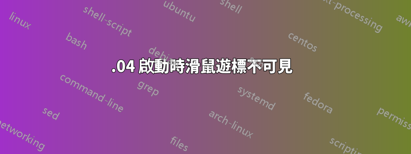 14.04 啟動時滑鼠遊標不可見 