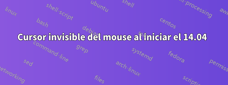 Cursor invisible del mouse al iniciar el 14.04 