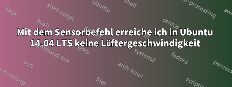 Mit dem Sensorbefehl erreiche ich in Ubuntu 14.04 LTS keine Lüftergeschwindigkeit