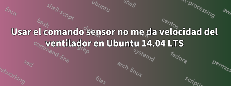 Usar el comando sensor no me da velocidad del ventilador en Ubuntu 14.04 LTS